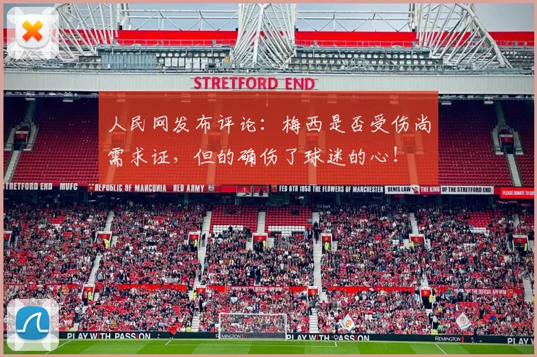 人民网发布评论：梅西是否受伤尚需求证，但的确伤了球迷的心！