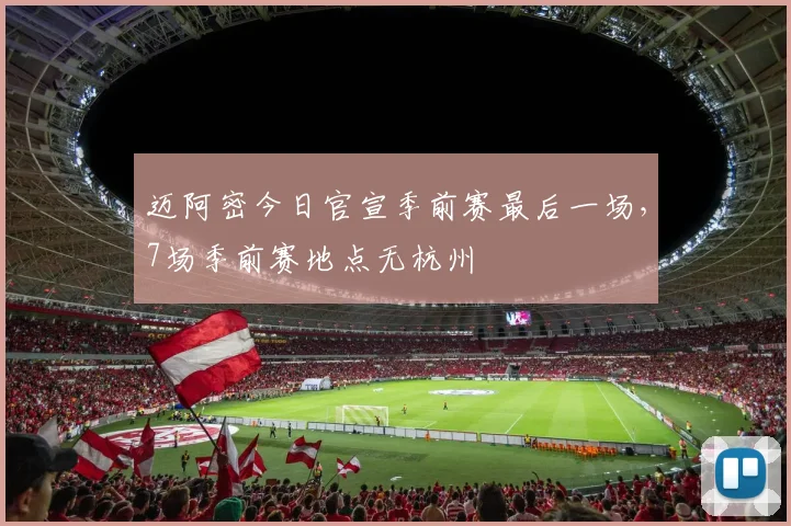 迈阿密今日官宣季前赛最后一场，7场季前赛地点无杭州