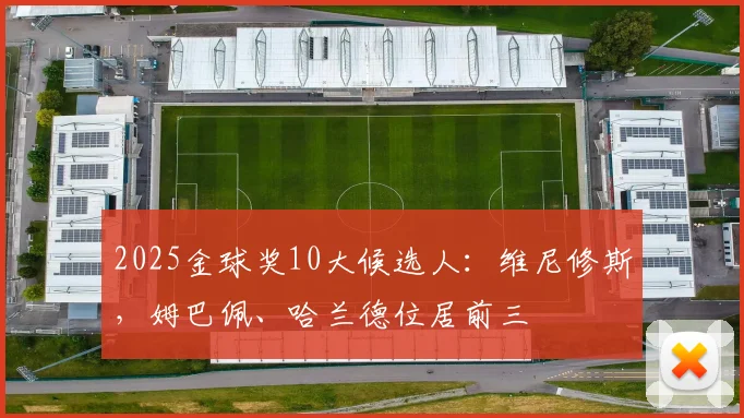 2025金球奖10大候选人：维尼修斯，姆巴佩、哈兰德位居前三