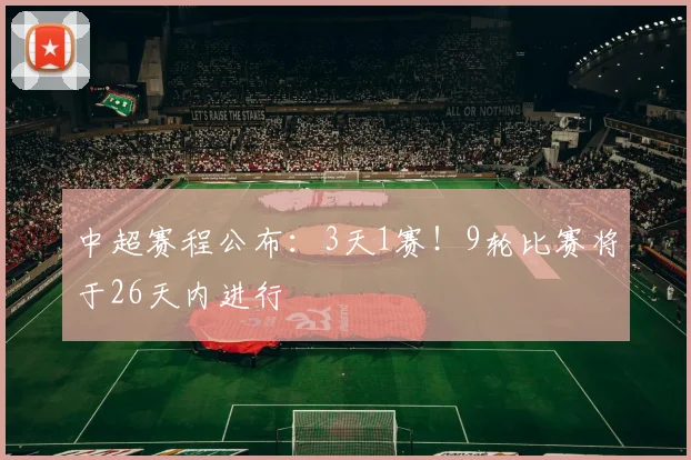 中超赛程公布：3天1赛！9轮比赛将于26天内进行