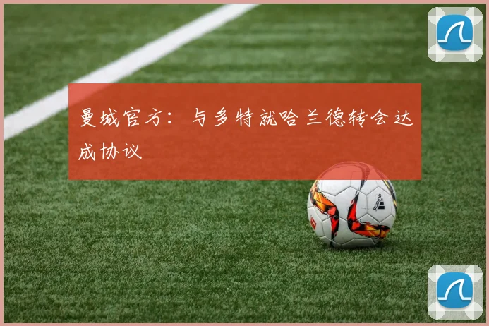 曼城官方：与多特就哈兰德转会达成协议