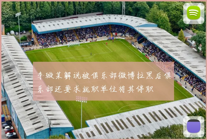 李璇某解说被俱乐部微博拉黑后俱乐部还要求就职单位将其停职